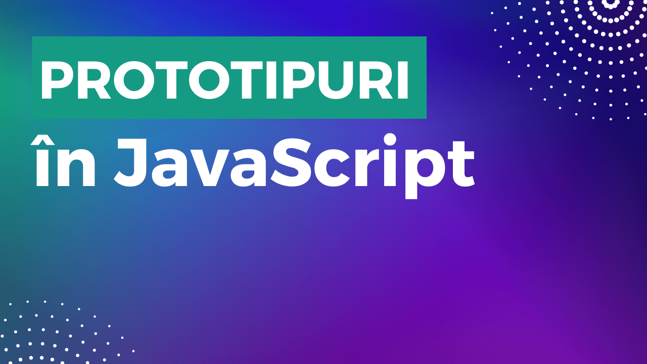 Prototipuri în JavaScript