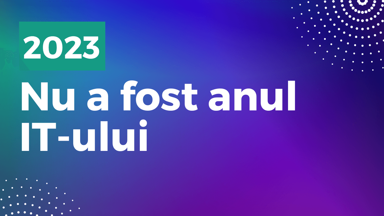 2023 nu a fost anul IT-ului