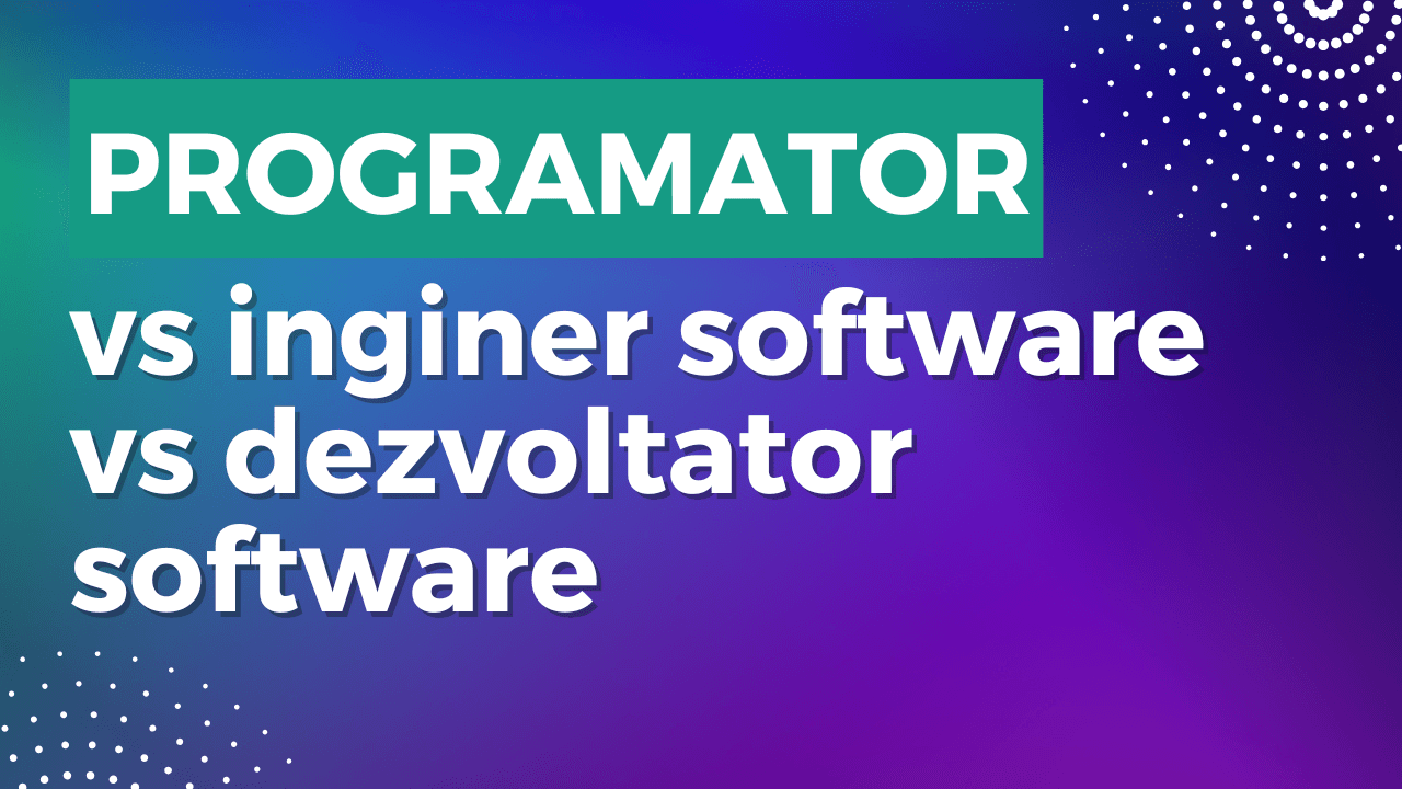 Programator vs inginer software vs dezvoltator software