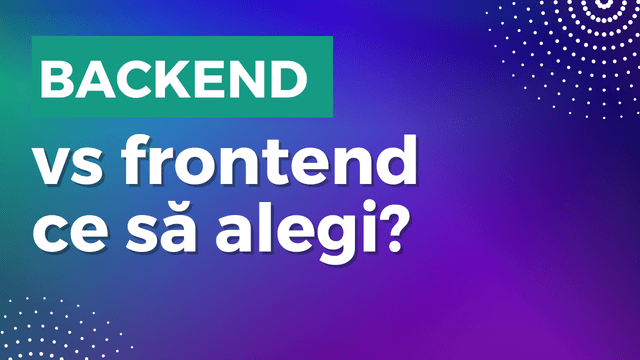Back-end vs. front-end development: ce să alegi?