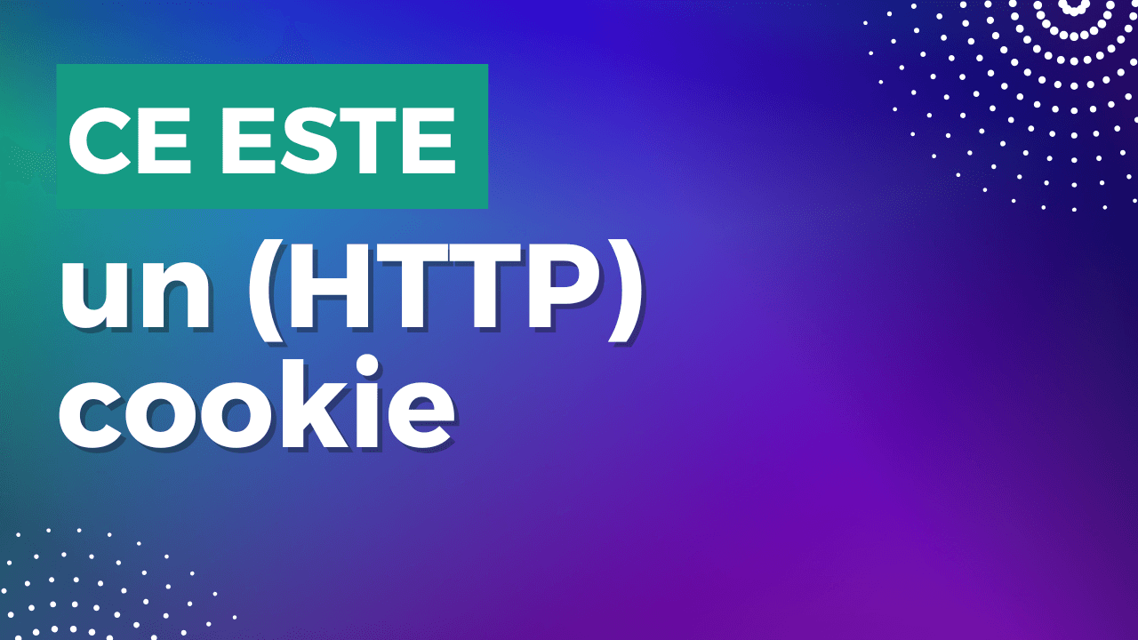 Ce este un HTTP cookie