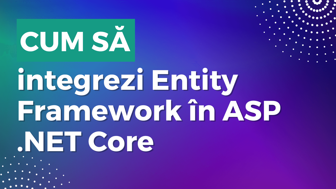 Cum să integrezi Entity Framework în ASP .NET Core