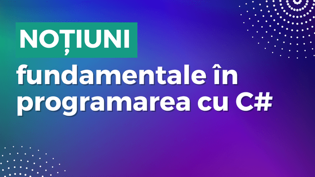 Noțiuni fundamentale în programarea cu C#