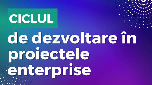 Ciclul de dezvoltare software în proiectele enterprise