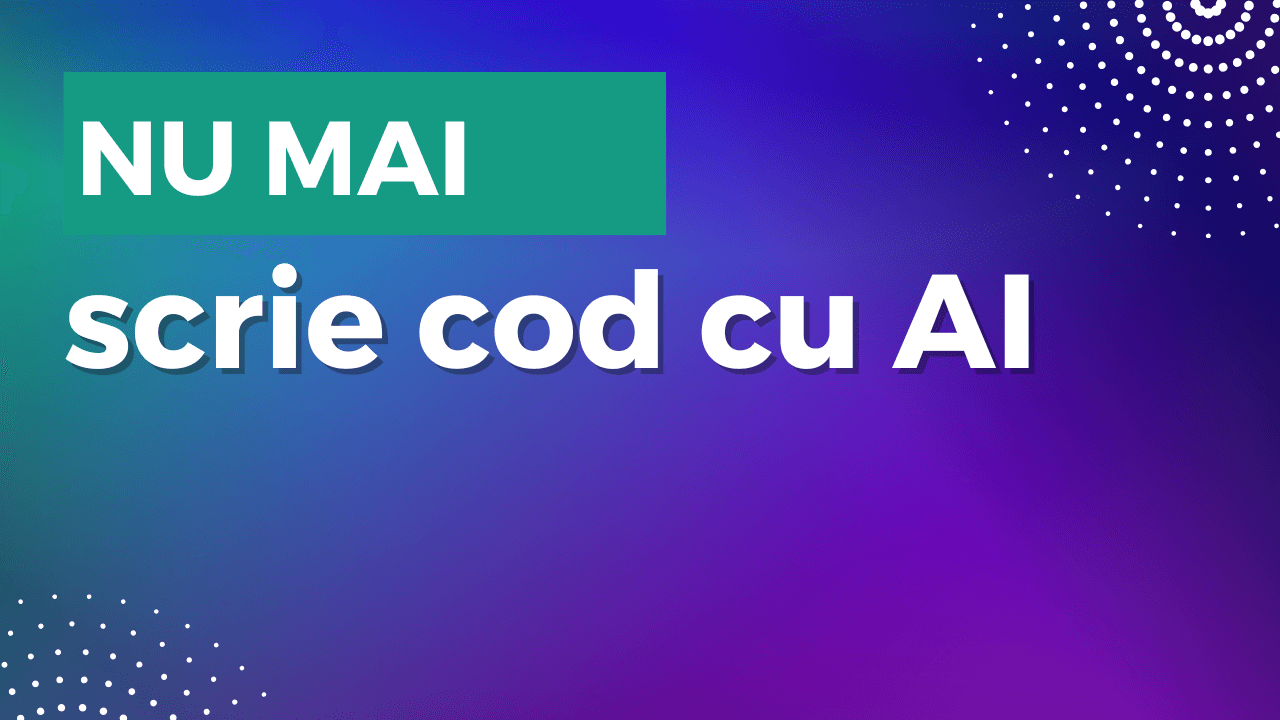 Nu mai scrie cod cu AI
