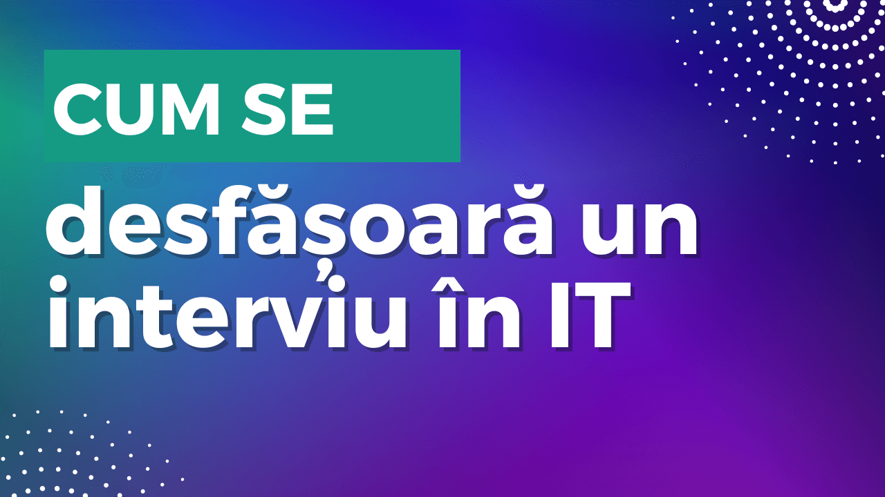 Cum se desfășoară un interviu în IT