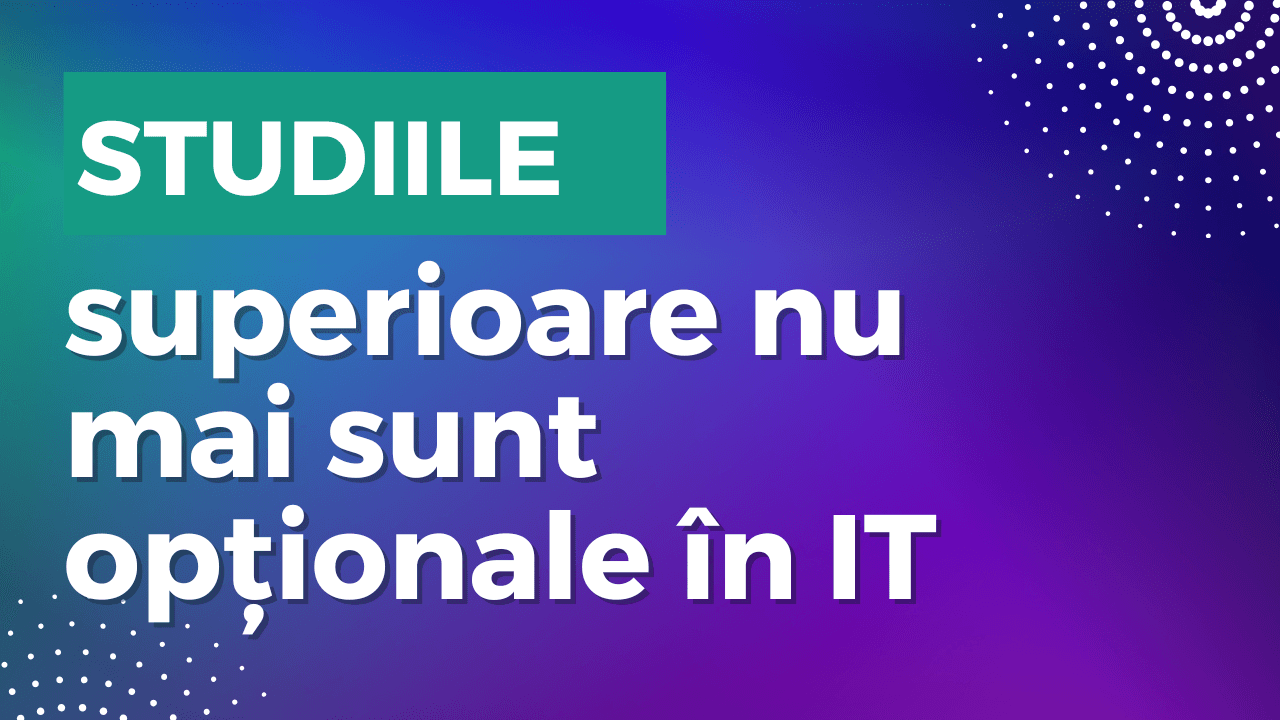 Studiile superioare nu mai sunt opționale în IT