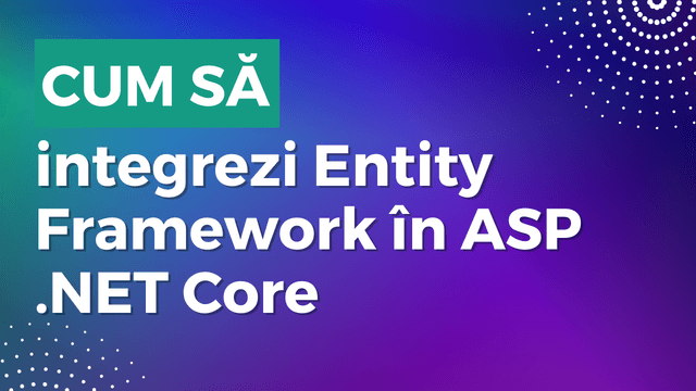 Cum să integrezi Entity Framework în ASP .NET Core