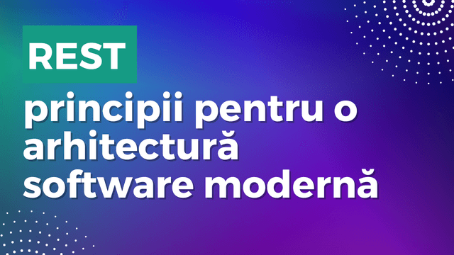 REST: Principii pentru o arhitectură software modernă