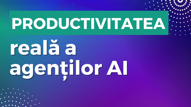 Productivitatea reală a agenților AI